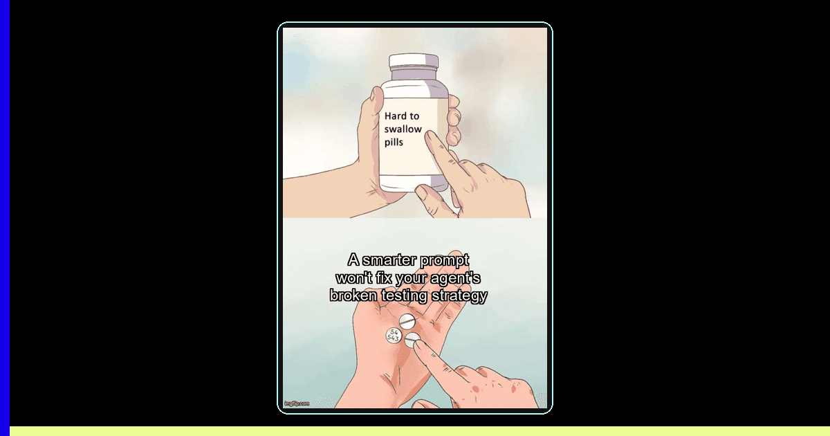 Hard to Swallow Pills meme: A smarter prompt won't fix your agent's broken testing strategy
