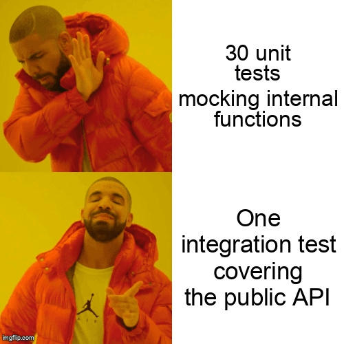Drake meme: 30 unit tests mocking internal functions vs one integration test covering the public API