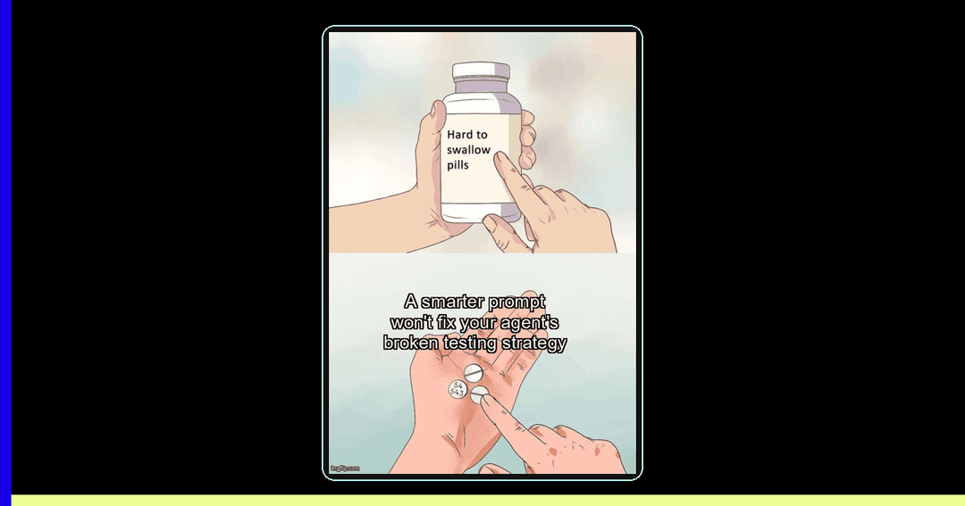 Hard to Swallow Pills meme: A smarter prompt won't fix your agent's broken testing strategy
