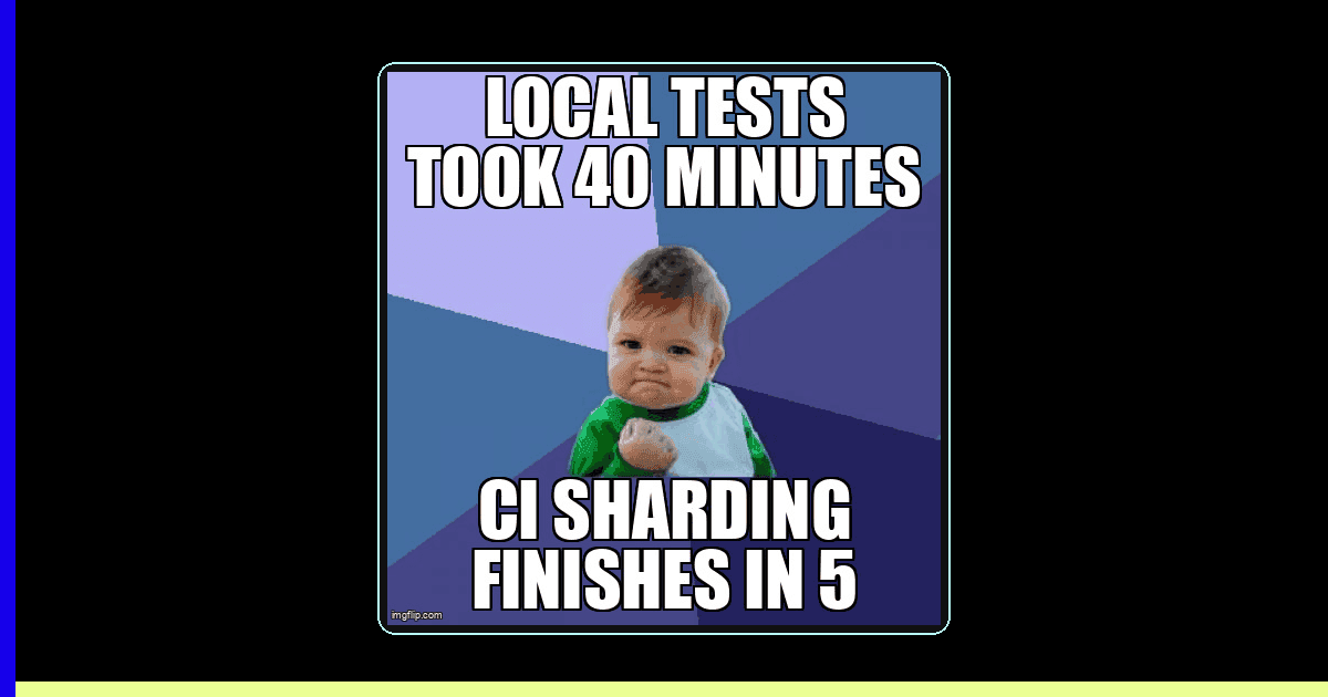 Success Kid meme: local tests took 40 minutes, CI sharding finishes in 5
